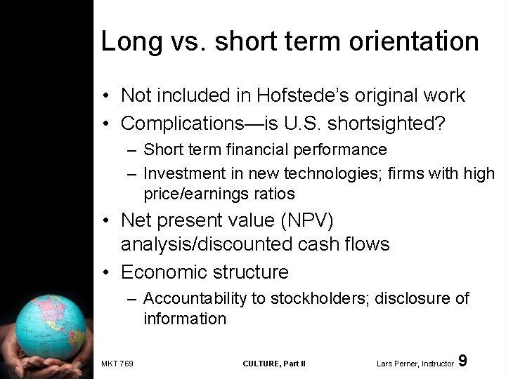 Long vs. short term orientation • Not included in Hofstede’s original work • Complications—is