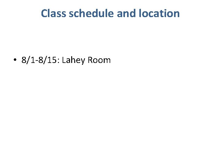 Class schedule and location • 8/1 -8/15: Lahey Room 