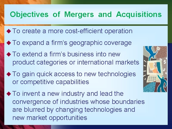 Objectives of Mergers and Acquisitions u To create a more cost-efficient operation u To
