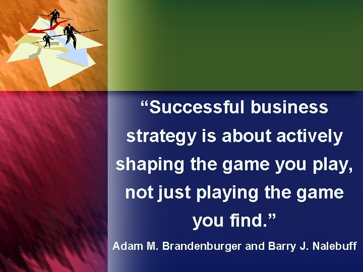 “Successful business strategy is about actively shaping the game you play, not just playing