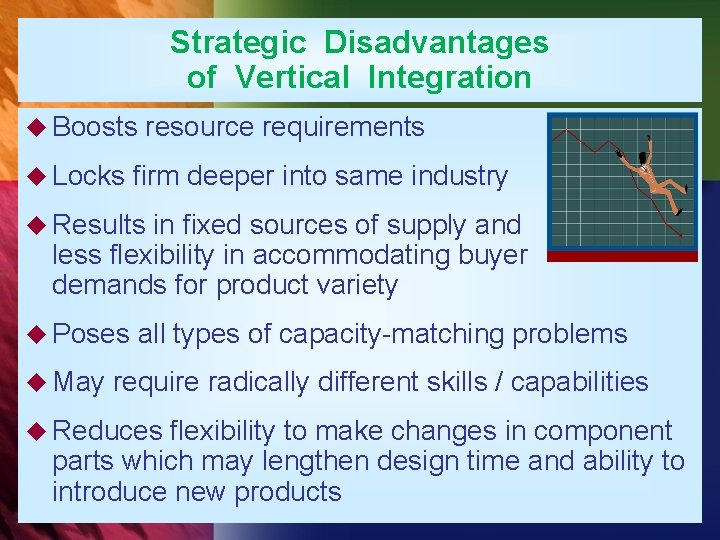 Strategic Disadvantages of Vertical Integration u Boosts u Locks resource requirements firm deeper into