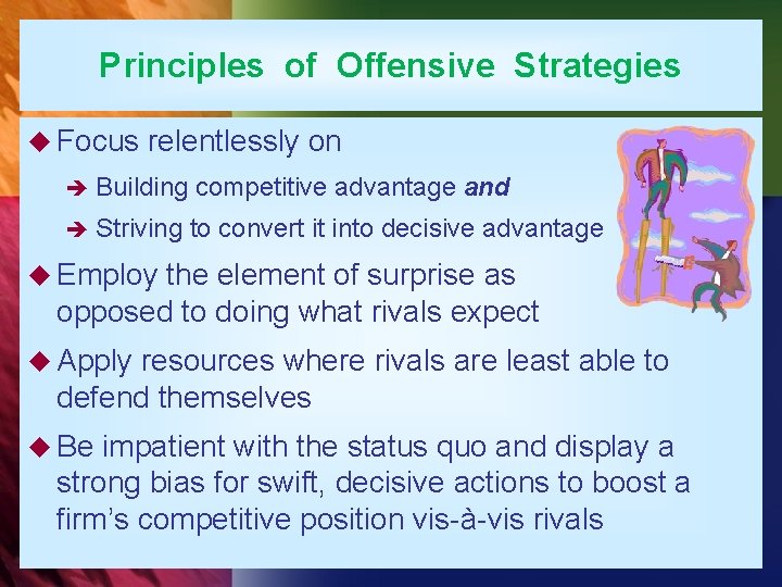 Principles of Offensive Strategies u Focus relentlessly on è Building competitive advantage and è