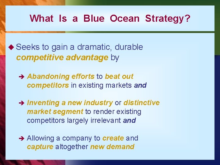 What Is a Blue Ocean Strategy? u Seeks to gain a dramatic, durable competitive