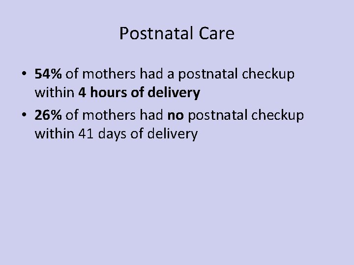 Postnatal Care • 54% of mothers had a postnatal checkup within 4 hours of