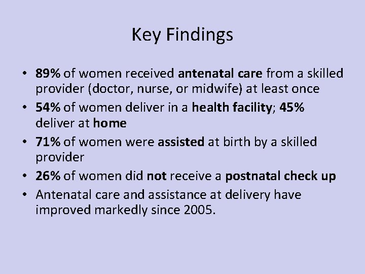 Key Findings • 89% of women received antenatal care from a skilled provider (doctor,