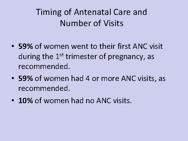 Timing of Antenatal Care and Number of Visits • 59% of women went to