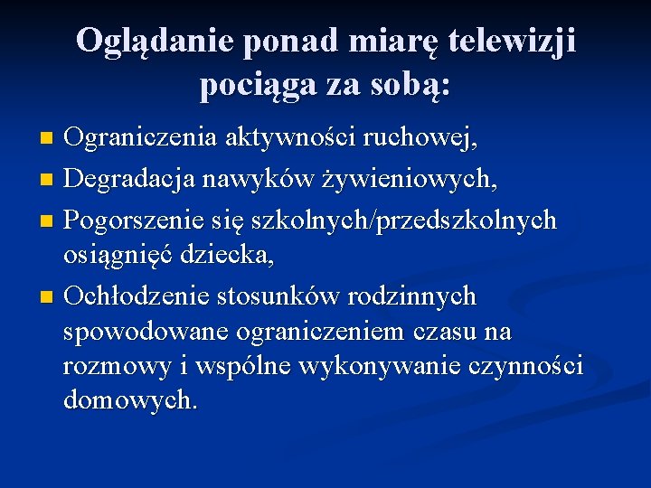 Oglądanie ponad miarę telewizji pociąga za sobą: Ograniczenia aktywności ruchowej, n Degradacja nawyków żywieniowych,