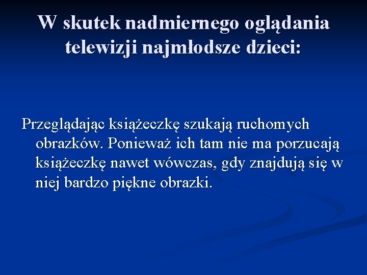 W skutek nadmiernego oglądania telewizji najmłodsze dzieci: Przeglądając książeczkę szukają ruchomych obrazków. Ponieważ ich