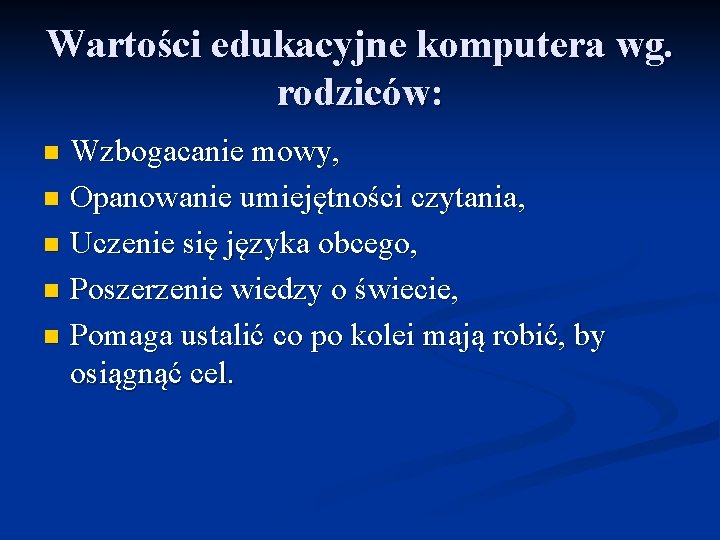 Wartości edukacyjne komputera wg. rodziców: Wzbogacanie mowy, n Opanowanie umiejętności czytania, n Uczenie się