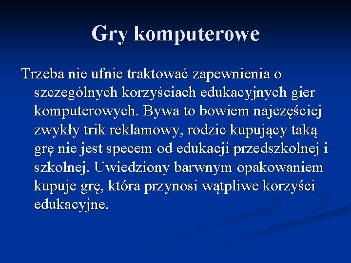 Gry komputerowe Trzeba nie ufnie traktować zapewnienia o szczególnych korzyściach edukacyjnych gier komputerowych. Bywa