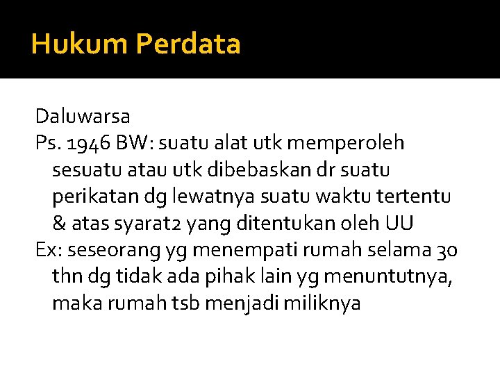 Hukum Perdata Daluwarsa Ps. 1946 BW: suatu alat utk memperoleh sesuatu atau utk dibebaskan
