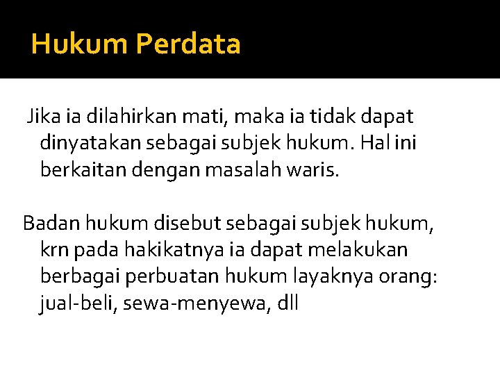 Hukum Perdata Jika ia dilahirkan mati, maka ia tidak dapat dinyatakan sebagai subjek hukum.