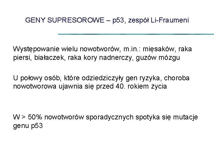 GENY SUPRESOROWE – p 53, zespół Li-Fraumeni Występowanie wielu nowotworów, m. in. : mięsaków,