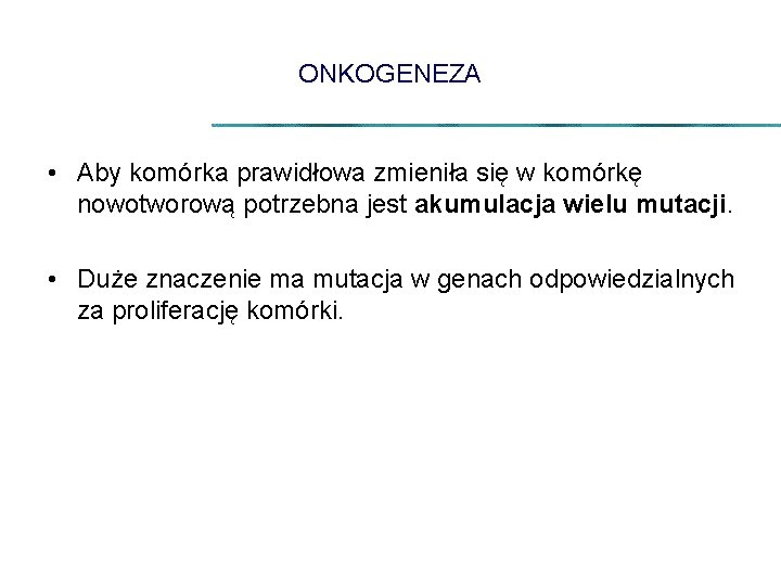 ONKOGENEZA • Aby komórka prawidłowa zmieniła się w komórkę nowotworową potrzebna jest akumulacja wielu