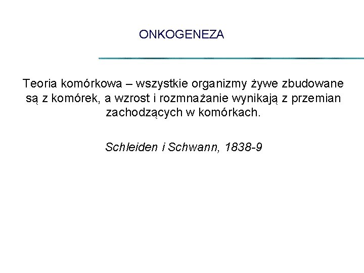 ONKOGENEZA Teoria komórkowa – wszystkie organizmy żywe zbudowane są z komórek, a wzrost i