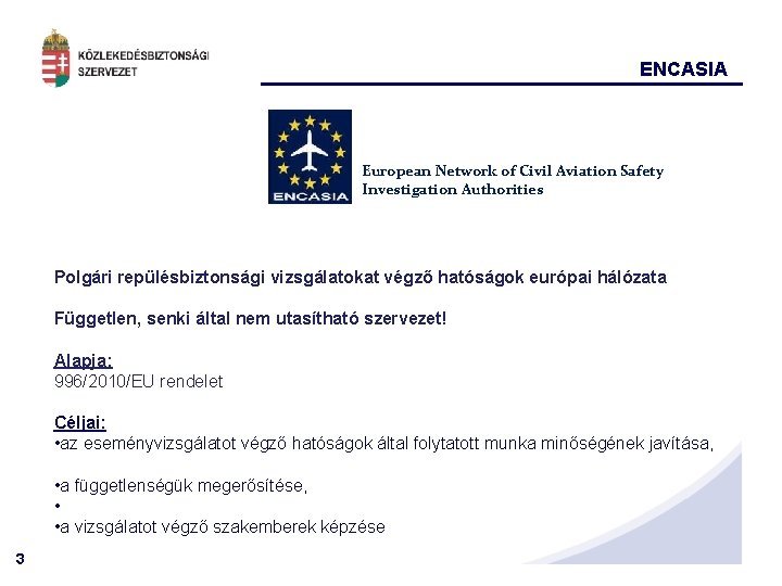 ENCASIA European Network of Civil Aviation Safety Investigation Authorities Polgári repülésbiztonsági vizsgálatokat végző hatóságok