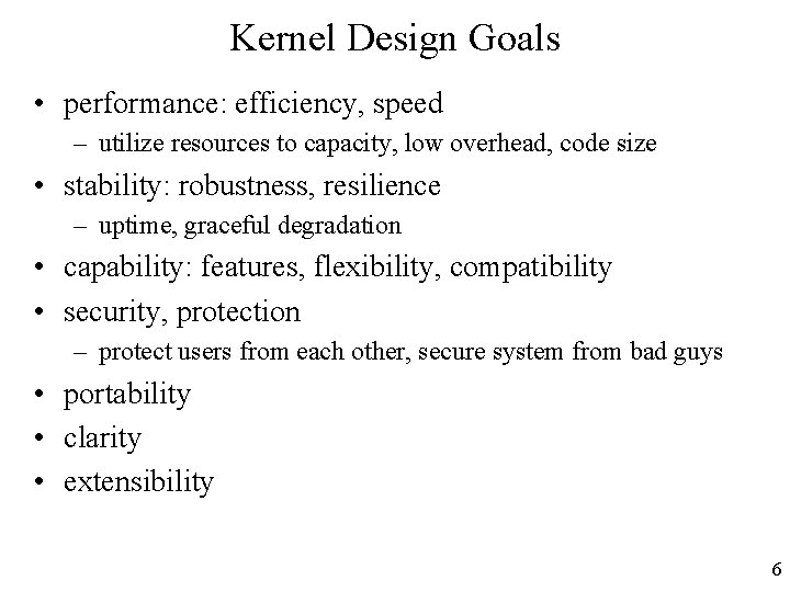 Kernel Design Goals • performance: efficiency, speed – utilize resources to capacity, low overhead,