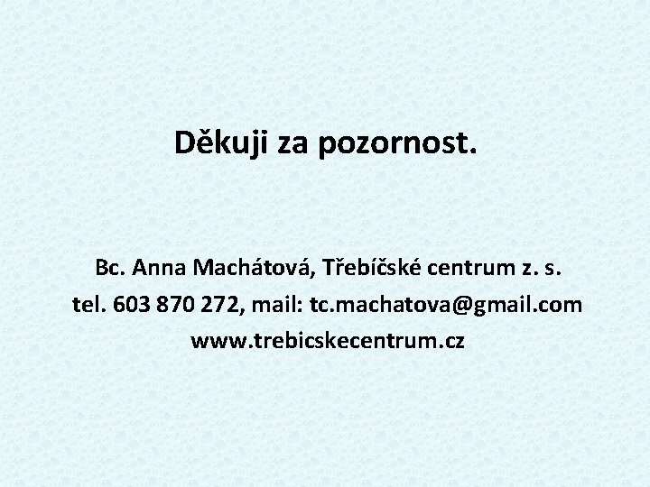 Děkuji za pozornost. Bc. Anna Machátová, Třebíčské centrum z. s. tel. 603 870 272,