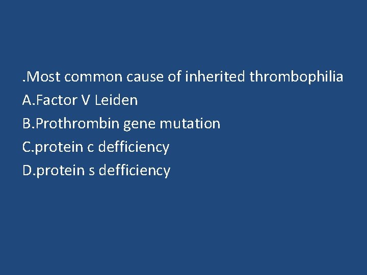 . Most common cause of inherited thrombophilia A. Factor V Leiden B. Prothrombin gene