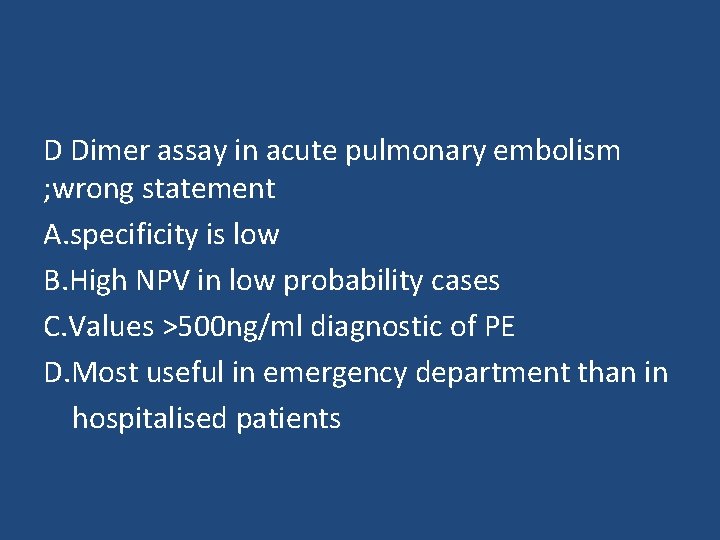 D Dimer assay in acute pulmonary embolism ; wrong statement A. specificity is low