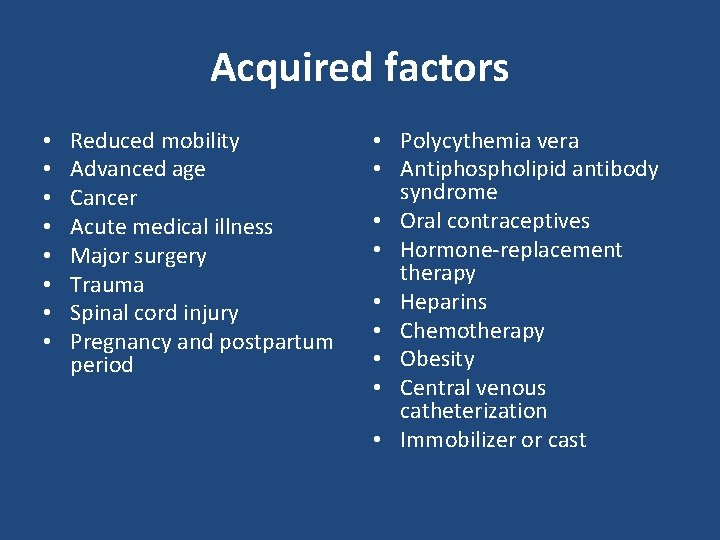 Acquired factors • • Reduced mobility Advanced age Cancer Acute medical illness Major surgery