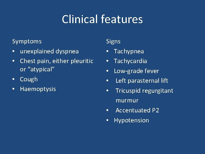 Clinical features Symptoms • unexplained dyspnea • Chest pain, either pleuritic or “atypical” •