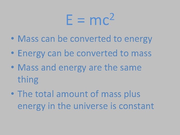 E= 2 mc • Mass can be converted to energy • Energy can be