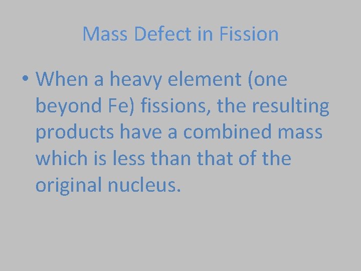 Mass Defect in Fission • When a heavy element (one beyond Fe) fissions, the