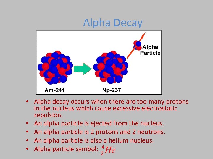 Alpha Decay • Alpha decay occurs when there are too many protons in the