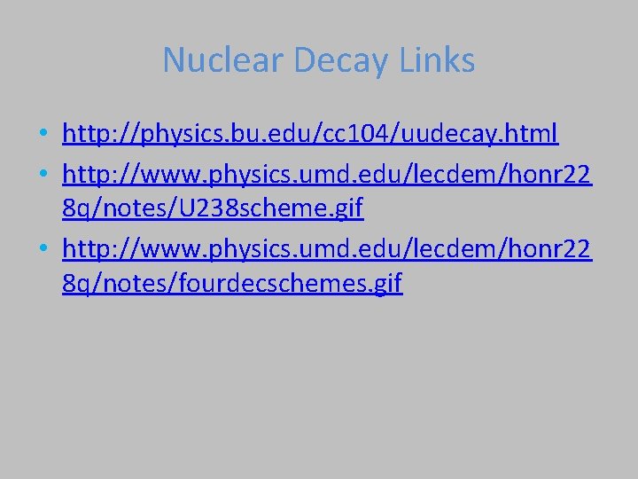 Nuclear Decay Links • http: //physics. bu. edu/cc 104/uudecay. html • http: //www. physics.