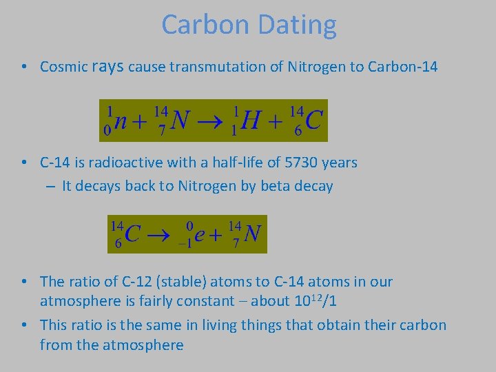 Carbon Dating • Cosmic rays cause transmutation of Nitrogen to Carbon-14 • C-14 is