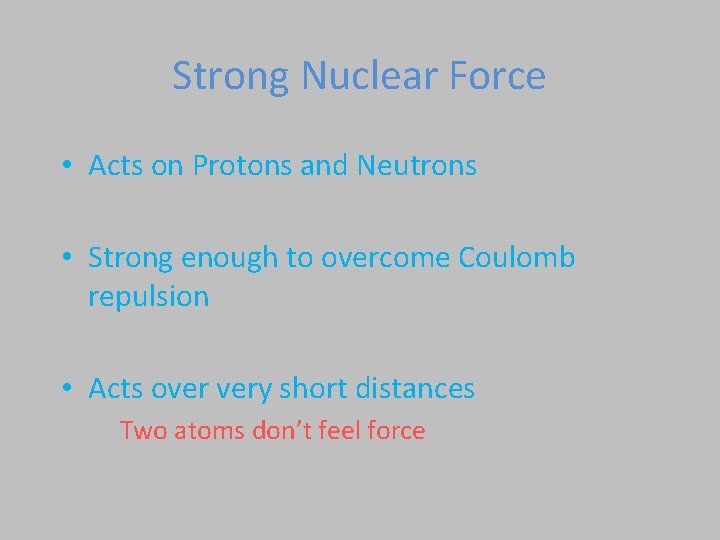 Strong Nuclear Force • Acts on Protons and Neutrons • Strong enough to overcome