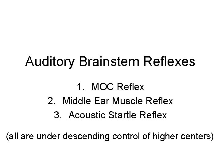 Auditory Brainstem Reflexes 1. MOC Reflex 2. Middle Ear Muscle Reflex 3. Acoustic Startle