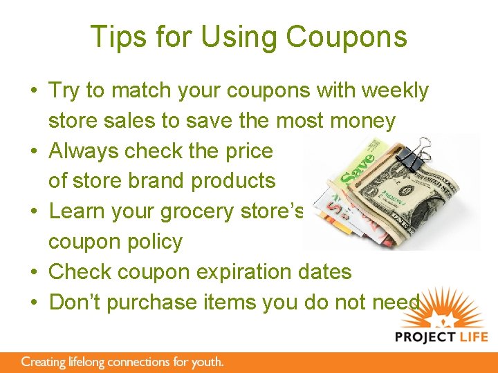 Tips for Using Coupons • Try to match your coupons with weekly store sales