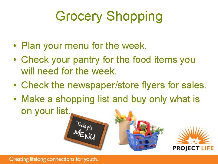 Grocery Shopping • Plan your menu for the week. • Check your pantry for