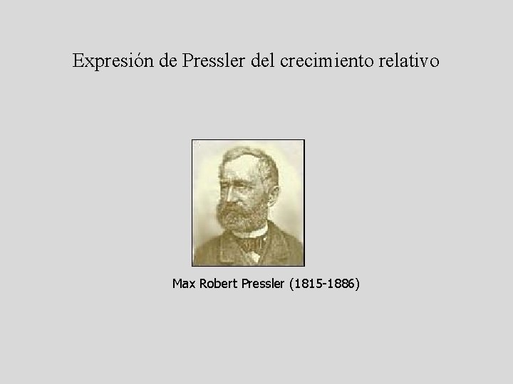 Expresión de Pressler del crecimiento relativo Max Robert Pressler (1815 -1886) 