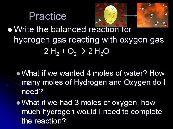 Practice l Write the balanced reaction for hydrogen gas reacting with oxygen gas. 2