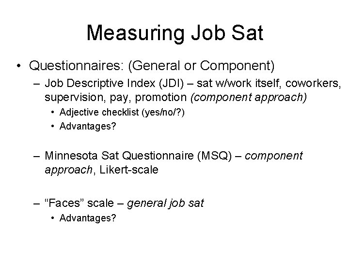 Measuring Job Sat • Questionnaires: (General or Component) – Job Descriptive Index (JDI) –