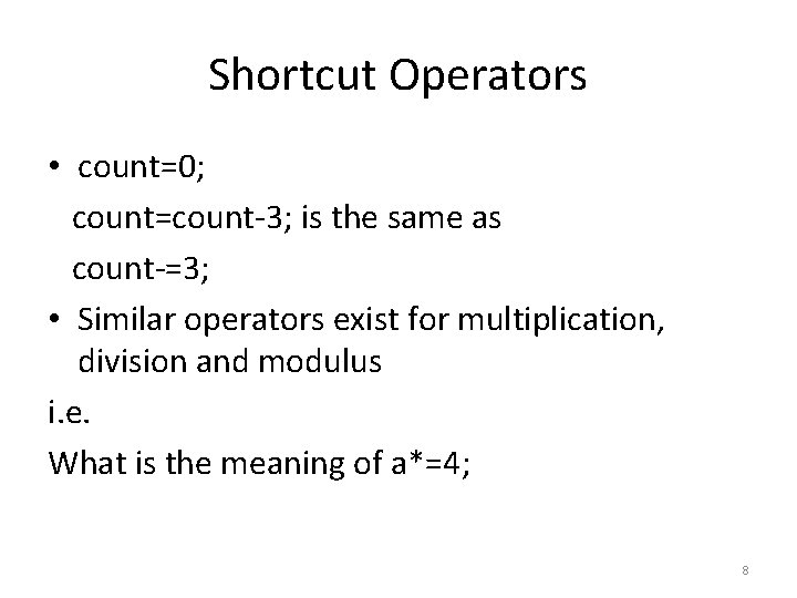 Shortcut Operators • count=0; count=count-3; is the same as count-=3; • Similar operators exist