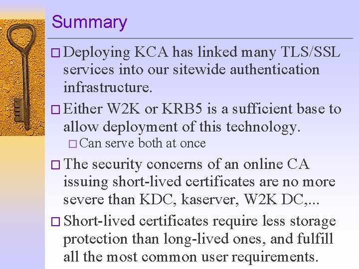 Summary � Deploying KCA has linked many TLS/SSL services into our sitewide authentication infrastructure.