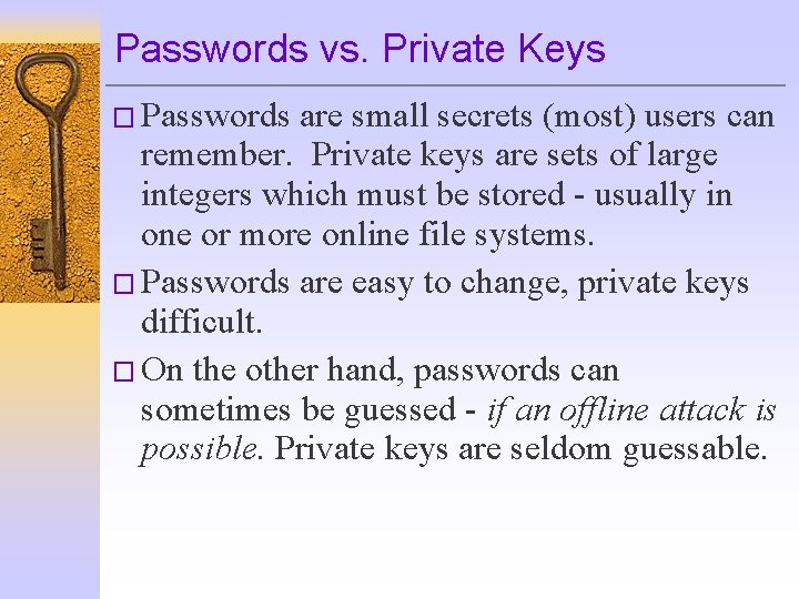 Passwords vs. Private Keys � Passwords are small secrets (most) users can remember. Private