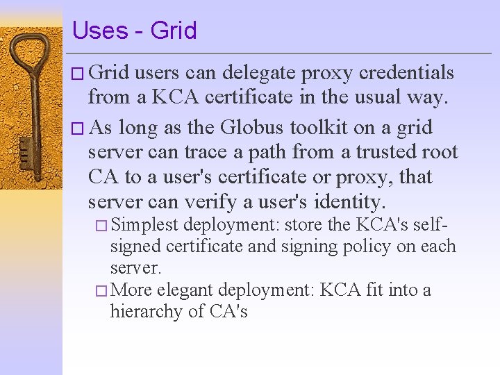 Uses - Grid � Grid users can delegate proxy credentials from a KCA certificate