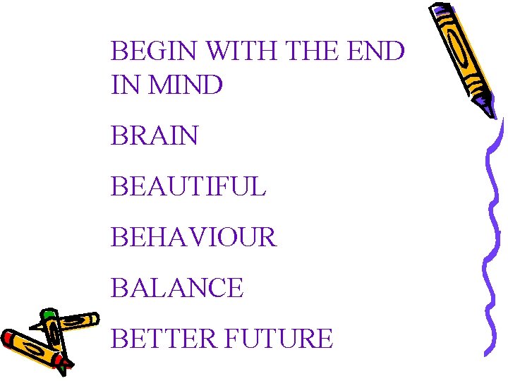BEGIN WITH THE END IN MIND BRAIN BEAUTIFUL BEHAVIOUR BALANCE BETTER FUTURE 