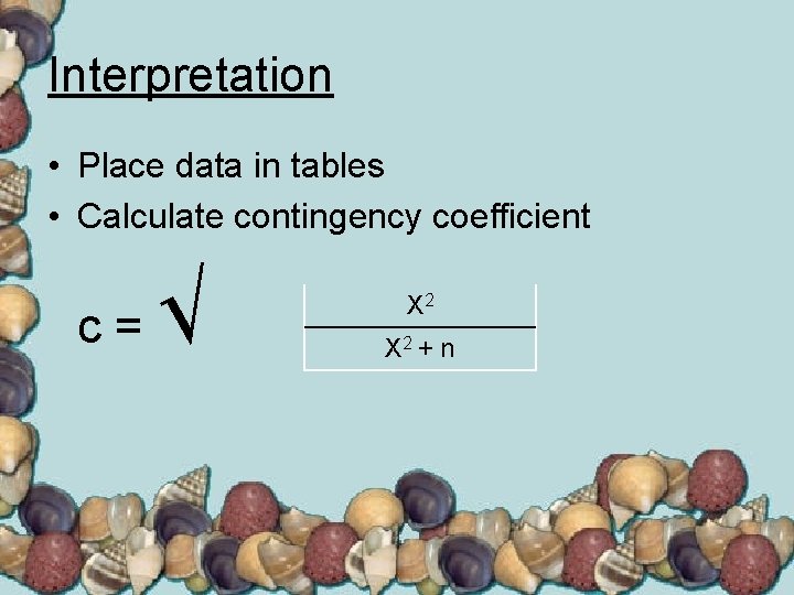 Interpretation • Place data in tables • Calculate contingency coefficient c= √ X 2