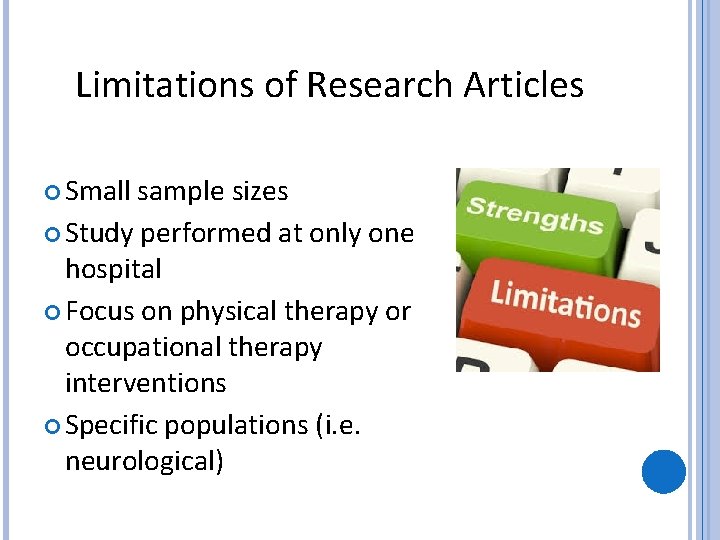 Limitations of Research Articles Small sample sizes Study performed at only one hospital Focus
