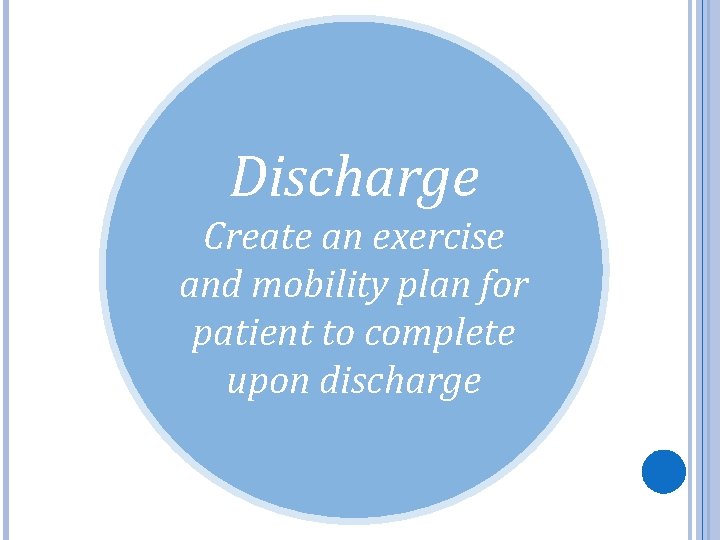 Discharge Create an exercise and mobility plan for patient to complete upon discharge 