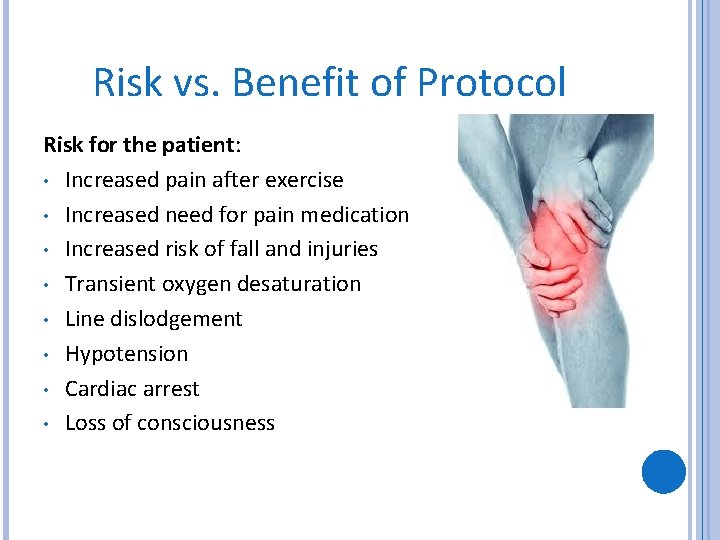 Risk vs. Benefit of Protocol Risk for the patient: • Increased pain after exercise