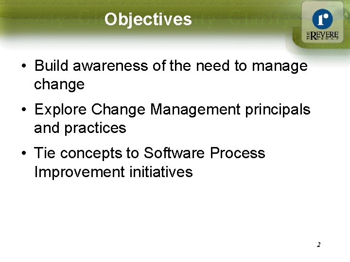 Objectives • Build awareness of the need to manage change • Explore Change Management
