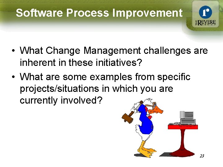 Software Process Improvement • What Change Management challenges are inherent in these initiatives? •