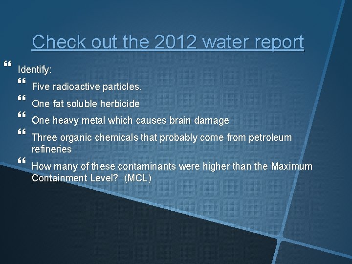 Check out the 2012 water report Identify: Five radioactive particles. One fat soluble herbicide